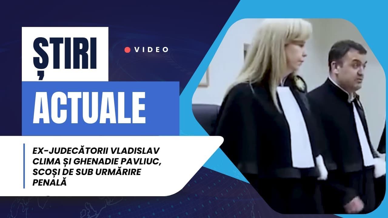 Ex-judecătorii Vladislav Clima și Ghenadie Pavliuc, scoși de sub urmărire penală | Știri Actuale